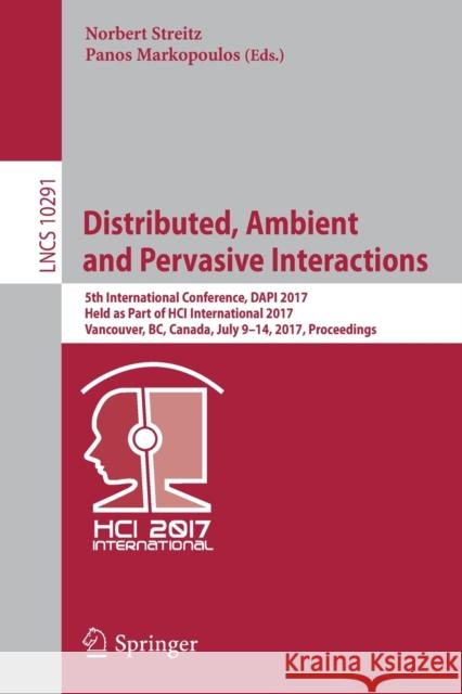 Distributed, Ambient and Pervasive Interactions: 5th International Conference, Dapi 2017, Held as Part of Hci International 2017, Vancouver, Bc, Canad Streitz, Norbert 9783319586960