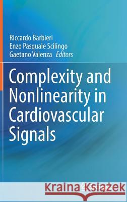 Complexity and Nonlinearity in Cardiovascular Signals Riccardo Barbieri Enzo Pasquale Scilingo Gaetano Valenza 9783319587080 Springer