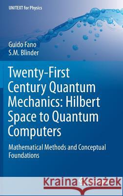 Twenty-First Century Quantum Mechanics: Hilbert Space to Quantum Computers: Mathematical Methods and Conceptual Foundations Fano, Guido 9783319587318 Springer