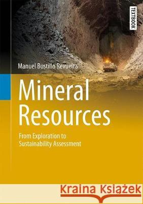 Mineral Resources: From Exploration to Sustainability Assessment Bustillo Revuelta, Manuel 9783319587585 Springer