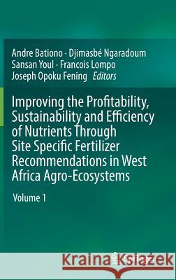 Improving the Profitability, Sustainability and Efficiency of Nutrients Through Site Specific Fertilizer Recommendations in West Africa Agro-Ecosystem Bationo, Andre 9783319587882 Springer