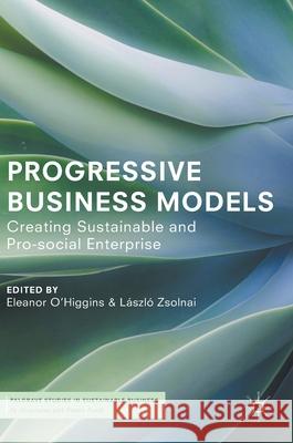 Progressive Business Models: Creating Sustainable and Pro-Social Enterprise O'Higgins, Eleanor 9783319588032 Palgrave MacMillan