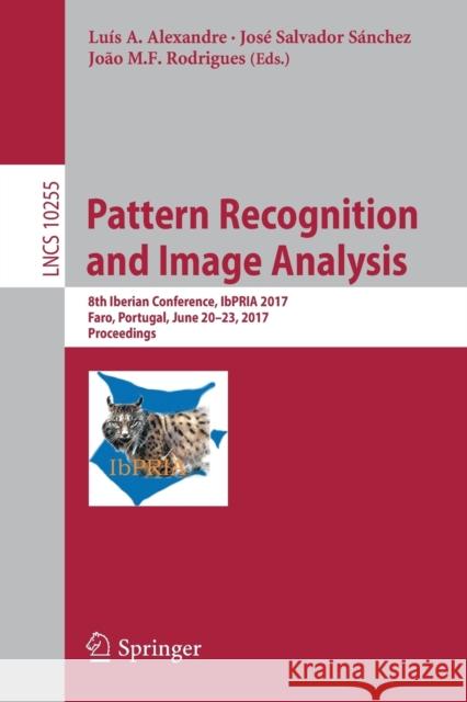 Pattern Recognition and Image Analysis: 8th Iberian Conference, Ibpria 2017, Faro, Portugal, June 20-23, 2017, Proceedings Alexandre, Luís a. 9783319588377 Springer
