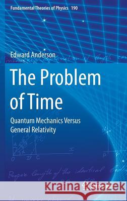 The Problem of Time: Quantum Mechanics Versus General Relativity Anderson, Edward 9783319588469