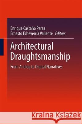 Architectural Draughtsmanship: From Analog to Digital Narratives Castaño Perea, Enrique 9783319588551 Springer