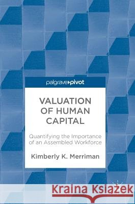 Valuation of Human Capital: Quantifying the Importance of an Assembled Workforce Merriman, Kimberly K. 9783319589336