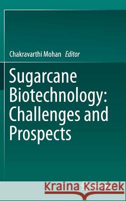 Sugarcane Biotechnology: Challenges and Prospects Chakravarthi Mohan 9783319589459 Springer