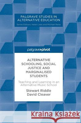 Alternative Schooling, Social Justice and Marginalised Students: Teaching and Learning in an Alternative Music School Riddle, Stewart 9783319589893 Palgrave MacMillan