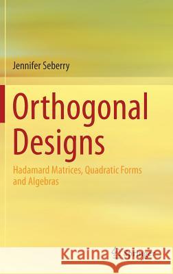 Orthogonal Designs: Hadamard Matrices, Quadratic Forms and Algebras Seberry, Jennifer 9783319590318