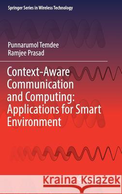 Context-Aware Communication and Computing: Applications for Smart Environment Punnarumol Temdee Ramjee Prasad 9783319590349 Springer