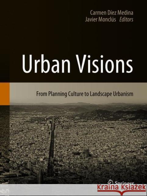 Urban Visions: From Planning Culture to Landscape Urbanism Díez Medina, Carmen 9783319590462 Springer