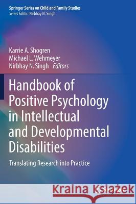 Handbook of Positive Psychology in Intellectual and Developmental Disabilities: Translating Research Into Practice Shogren, Karrie A. 9783319590653