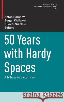 50 Years with Hardy Spaces: A Tribute to Victor Havin Baranov, Anton 9783319590776 Birkhauser