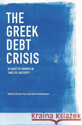 The Greek Debt Crisis: In Quest of Growth in Times of Austerity Floros, Christos 9783319591018