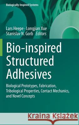 Bio-Inspired Structured Adhesives: Biological Prototypes, Fabrication, Tribological Properties, Contact Mechanics, and Novel Concepts Heepe, Lars 9783319591131 Springer