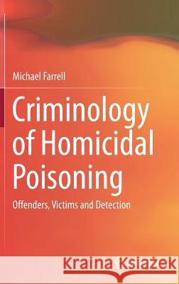 Criminology of Homicidal Poisoning: Offenders, Victims and Detection Farrell, Michael 9783319591162