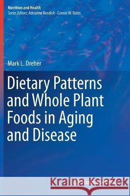 Dietary Patterns and Whole Plant Foods in Aging and Disease Mark Dreher 9783319591797