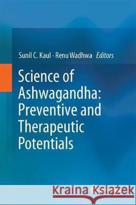 Science of Ashwagandha: Preventive and Therapeutic Potentials Sunil Kaul Renu Wadhwa 9783319591919