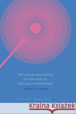 The Sociolinguistics of Hip-Hop as Critical Conscience: Dissatisfaction and Dissent Ross, Andrew S. 9783319592435 Palgrave MacMillan