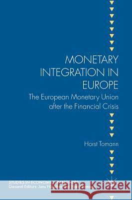 Monetary Integration in Europe: The European Monetary Union After the Financial Crisis Tomann, Horst 9783319592466 Palgrave MacMillan