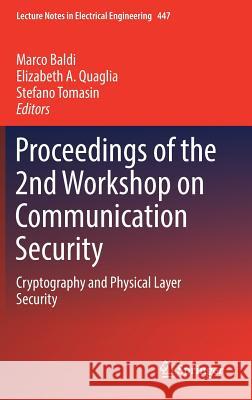 Proceedings of the 2nd Workshop on Communication Security: Cryptography and Physical Layer Security Baldi, Marco 9783319592640 Springer