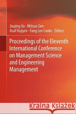 Proceedings of the Eleventh International Conference on Management Science and Engineering Management Xu, Jiuping 9783319592794 Springer