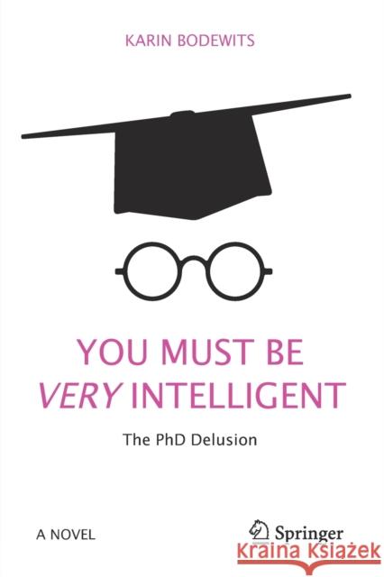 You Must Be Very Intelligent: The PhD Delusion Bodewits, Karin 9783319593203 Springer International Publishing AG