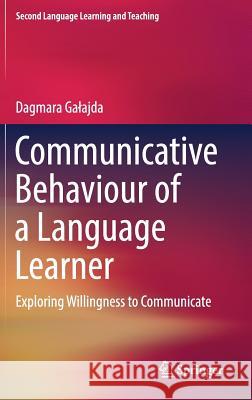 Communicative Behaviour of a Language Learner: Exploring Willingness to Communicate Galajda, Dagmara 9783319593326 Springer