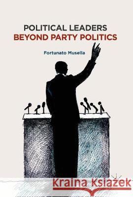 Political Leaders Beyond Party Politics Fortunato Musella 9783319593470 Palgrave MacMillan