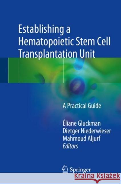 Establishing a Hematopoietic Stem Cell Transplantation Unit: A Practical Guide Gluckman, Éliane 9783319593562