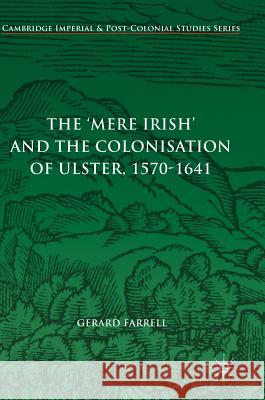 The 'Mere Irish' and the Colonisation of Ulster, 1570-1641 Gerard Farrell 9783319593623 Palgrave MacMillan