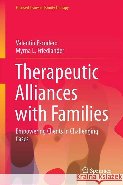 Therapeutic Alliances with Families: Empowering Clients in Challenging Cases Escudero, Valentín 9783319593685