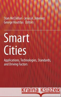 Smart Cities: Applications, Technologies, Standards, and Driving Factors McClellan, Stan 9783319593807 Springer