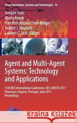 Agent and Multi-Agent Systems: Technology and Applications: 11th Kes International Conference, Kes-Amsta 2017 Vilamoura, Algarve, Portugal, June 2017 Jezic, Gordan 9783319593937 Springer