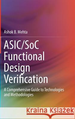 Asic/Soc Functional Design Verification: A Comprehensive Guide to Technologies and Methodologies Mehta, Ashok B. 9783319594170 Springer