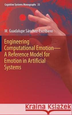 Engineering Computational Emotion - A Reference Model for Emotion in Artificial Systems M. Guadalupe Sanchez-Escribano 9783319594293