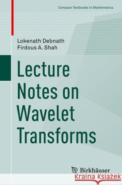 Lecture Notes on Wavelet Transforms Lokenath Debnath Firdous Shah 9783319594323 Birkhauser