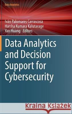 Data Analytics and Decision Support for Cybersecurity: Trends, Methodologies and Applications Palomares Carrascosa, Iván 9783319594385 Springer