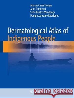 Dermatological Atlas of Indigenous People Marcos Cesar Florian Jane Tomimori Sofia Beatriz Machado Mendonca 9783319594446