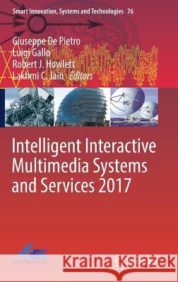 Intelligent Interactive Multimedia Systems and Services 2017 Giuseppe D Luigi Gallo Robert J. Howlett 9783319594798