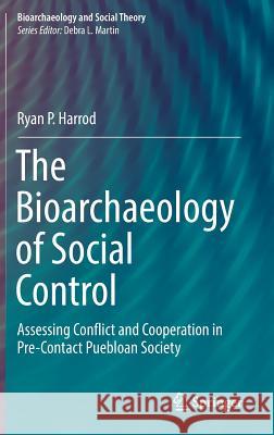 The Bioarchaeology of Social Control: Assessing Conflict and Cooperation in Pre-Contact Puebloan Society Harrod, Ryan P. 9783319595153