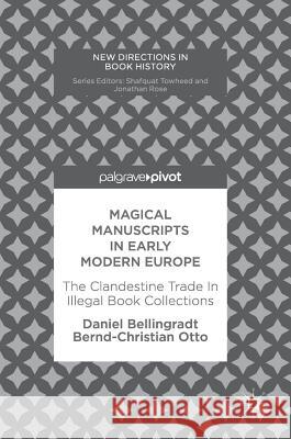 Magical Manuscripts in Early Modern Europe: The Clandestine Trade in Illegal Book Collections Bellingradt, Daniel 9783319595245 Palgrave MacMillan