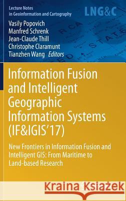 Information Fusion and Intelligent Geographic Information Systems (If&igis'17): New Frontiers in Information Fusion and Intelligent Gis: From Maritime Popovich, Vasily 9783319595382