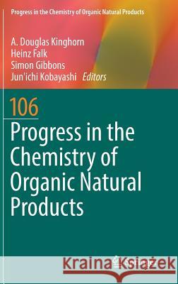 Progress in the Chemistry of Organic Natural Products 106 A. Douglas Kinghorn Heinz Falk Simon Gibbons 9783319595412 Springer