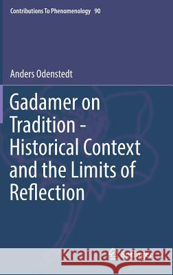 Gadamer on Tradition - Historical Context and the Limits of Reflection Anders Odenstedt 9783319595566 Springer