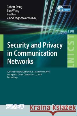 Security and Privacy in Communication Networks: 12th International Conference, Securecomm 2016, Guangzhou, China, October 10-12, 2016, Proceedings Deng, Robert 9783319596075 Springer