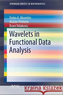 Wavelets in Functional Data Analysis Pedro A. Morettin Aluisio Pinheiro Brani Vidakovic 9783319596228 Springer