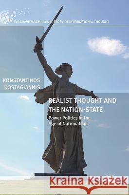 Realist Thought and the Nation-State: Power Politics in the Age of Nationalism Kostagiannis, Konstantinos 9783319596280 Palgrave MacMillan