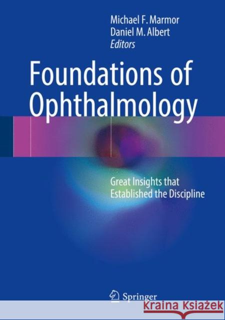 Foundations of Ophthalmology: Great Insights That Established the Discipline Marmor, Michael F. 9783319596402