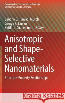 Anisotropic and Shape-Selective Nanomaterials: Structure-Property Relationships Hunyadi Murph, Simona E. 9783319596617 Springer
